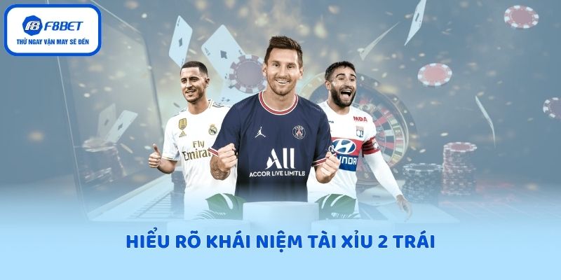 Hiểu rõ khái niệm tài xỉu 2 trái