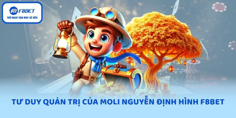 Tư duy quản trị của MOLI Nguyễn định hình F8BET